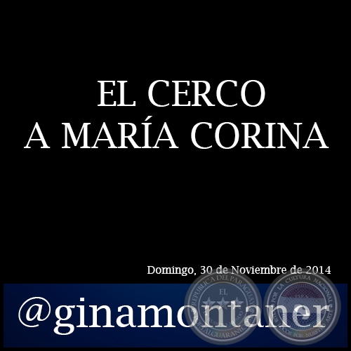 EL CERCO A MARA CORINA - Por GINA MONTANER - Domingo, 30 de Noviembre de 2014 